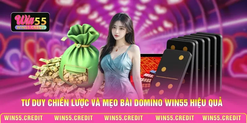 Tư duy chiến lược và mẹo bài Domino Win55 hiệu quả